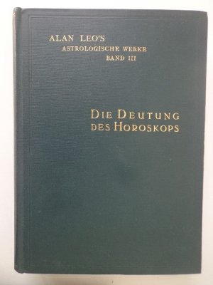 Alan Leo's Astrologische Werke, Große Ausgabe Band 3: Die Deutung des Horoskops. Autorisierte deutsche Übersetzung aus dem Englischen von Gerhard Naumann