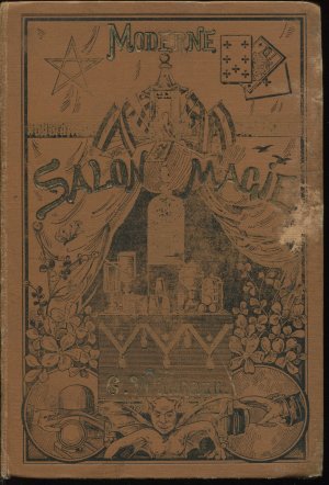 Die moderne Salon-Magie. Planmäßige Darlegung und vollständige Erklärung der bedeutendsten Vorführungen der Zauberkunst, ihre Hilfsmittel und Kunstgriffe […]