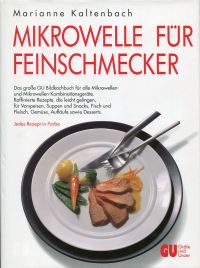 gebrauchtes Buch – Marianne Kaltenbach – Mikrowelle für Feinschmecker., Das grosse GU-Bildkochbuch für alle Mikrowellen- und Mikrowellen-Kombinationsgeräte ; raffinierte Rezepte, die leicht gelingen, für Vorspeisen, Suppen und Beilagen, Fisch und Fleisch, Gemüse und Aufläufe, herzhafte und süsse Kuchen sowie Desserts.