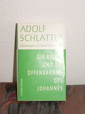 Adolf Schlatter - Erluterungen zum Neuen Testament / Die Briefe und die Offenbarung des Johannes