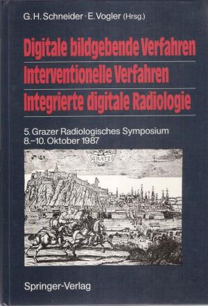 Digitale bildgebende Verfahren. Interventionelle Verfahren. Integrierte digitale Radiologie.5. Grazer Radiologisches Symposium 8.–10. Oktober 1987.