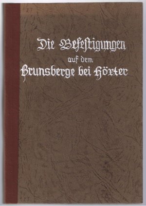 Die Befestigungen auf dem Brunsberge bei Höxter - Ihre Beschreibung, ihre Erklärung und ihre Geschichte - Mit einem Plane