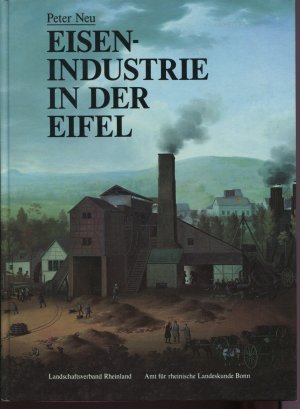 Eisenindustrie in der Eifel. Aufstieg, Blüte und Niedergang