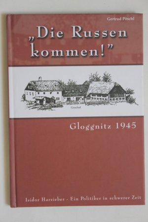 Die Russen kommen! Gloggnitz 1945. / Isidor Harsieber - Ein Politiker in schwerer Zeit. - Gertrud Pöschl