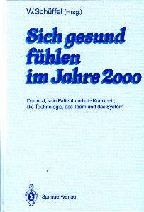 Sich gesund fühlen im Jahre 2000. Der Arzt, sein Patient und die Krankheit: die Technologie, das Team und das System. Thure von Uexküll zum 80. Geburtstag gewidmet.