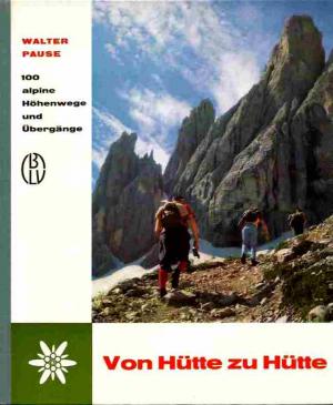 Von Hütte zu Hütte. 100 alpine Höhenwege und Übergänge.