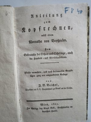 antiquarisches Buch – Beichel, J. B – Anleitung zum Kopfrechnen, nebst einem Vorrathe von Beyspielen. Zum Gebrauche der Lehrer und Lehrlinge, auch der Handels- und Wirtschaftsleute. 5. verm., und nach stufenweisen Grundsätzen ganz neu umgearbeitete Aufl. Wien, Im Verlage bey Aloys  Doll, 1821