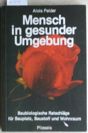 Mensch in gesunder Umgebung. Baubiologische Ratschläge für Bauplatz, Baustoff und Wohnraum.