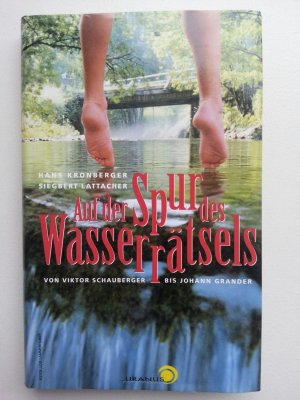 Auf der Spur des Wasserrätsels - Von Viktor Schauberger bis Johann Grander