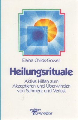 gebrauchtes Buch – Elaine Childs-Gowell – Heilungsrituale : aktive Hilfen zum Akzeptieren und Überwinden von Schmerz und Verlust. [Dt. Übers. von Sylvia Luetjohann].