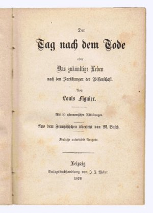 Der Tag nach dem Tode oder Das zukünftige Leben nach den Forschungen der Wissenschaft. Mit 10 astronomischen Abbildungen. Aus dem Französischen übersetzt […]