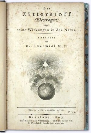 Der Zitterstoff (Electrogen) und seine Wirkung in der Natur. Entdeckt von Carl Schmidt M.D. Erstausg.