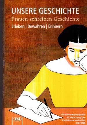 Frauen schreiben Geschichte  Schreibwettbewerb zum 90. Geburtstag des kfd Diöesanverbandes 2008