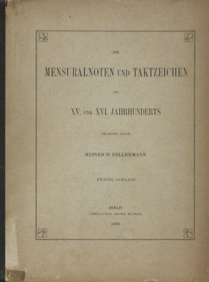 Die Mensuralnoten und Taktzeichen des XV. und XVI. Jahrhunderts. Erläutert durch Heinrich Bellermann