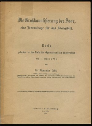 Die Großkanalisierung der Saar, eine Lebensfrage für das Saargebiet. Rede gehalten in der Aula des Gymnasiums zu Saarbrücken am 1. März 1904