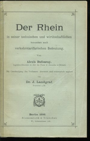 Der Rhein in seiner technischen und wirthschaftlichen besonders auch verkehrstarifarischen Bedeutung. Übersetzt und mannigfach ergänzt von J. Landgraf