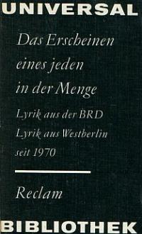 Das Erscheinen eines jeden in der Menge . Lyrik aus der BRD und Lyrik aus Westberlin seit 1970