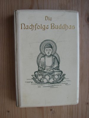 Die Nachfolge Buddhas. Perlen aus der buddhistischen Literatur für jeden Tag im Jahre zusammengestellt. Mit einem Geleitwort von weiland Sir Edwin Arnold […]