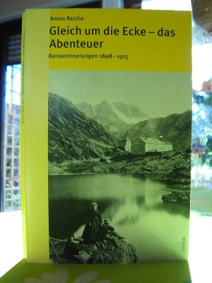 Gleich um die Ecke - das Abenteuer - Reiseerinnerungen 1898-1915