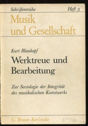 Werktreue und Bearbeitung. Zur Soziologie der Integrität des musikalsichen Kunstwerks (Musik und Gesellschaft, Heft 3)