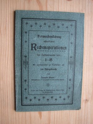 Veranschaulichung sämtlicher Rechenoperationen im Zahlenraume von 1-15 umfassend 40 Tabellen zum Schulgebrauche