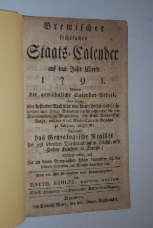 Bremischer sechsfacher Staats-Calender auf das Jahr 1791 worinn die gewöhnliche Calender-Arbeit sodan ferner ...