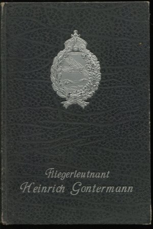 Fliegerleutnant Heinrich Gontermann. Nach seinen Aufzeichnungen und Briefen zusammengestellt