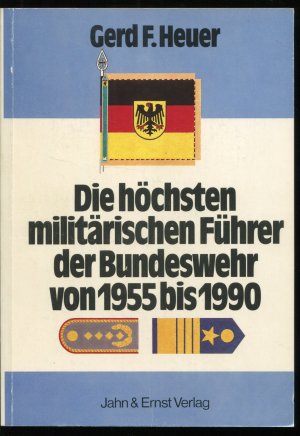 Die höchsten militärischen Führer der Bundeswehr von 1955 bis 1990 - Heuer, Gerd F.
