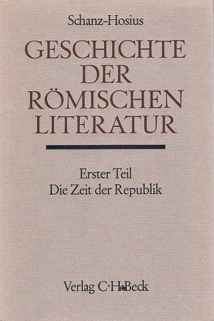 Geschichte der römischen Literatur bis zum Gesetzgebungswerk des Kaisers Justinian. Erster Teil. Die Zeit der Republik.