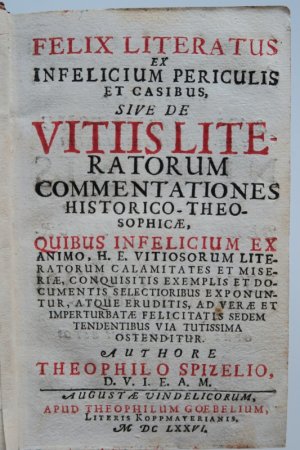 Felix literatus ex infelicium periculis et casibus, sive de vitiis literatorum commentationes, historico-thesophicae, ... Erste Ausgabe. Augsburg, Koppmayer […]