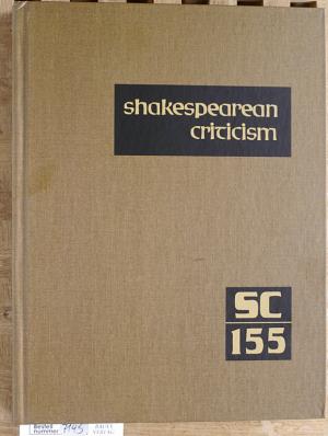 Shakespearean Criticism, Vol. 155 Criticism of William Shakespeare`s Plays & Poetry, from the First Published Appraisals to Current Evaluations