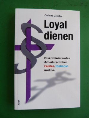 gebrauchtes Buch – Corinna Gekeler – Loyal dienen - Diskriminierendes Arbeitsrecht bei Caritas, Diakonie und Co.