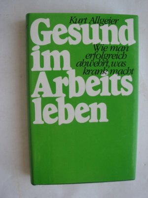 Gesund im Arbeitsleben. Wie man erfolgreich abwehrt, was krank macht.