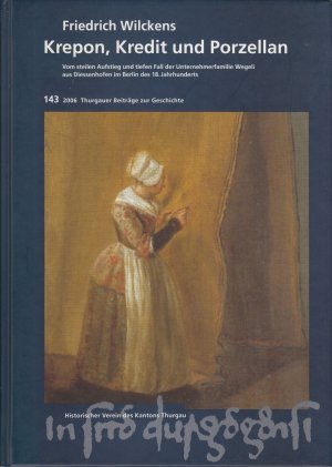 gebrauchtes Buch – Friedrich Wilckens – Krepon, Kredit und Porzellan - Vom steilen Aufstieg und tiefen Fall der Unternehmerfamilie Wegeli aus Diessenhofen im Berlin des 18. Jahrhunderts