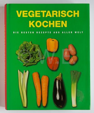 Vegetarisch Kochen - Die besten Rezepte aus aller Welt