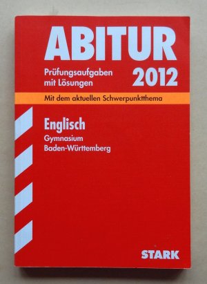 Abitur 2012 Englisch. Mit den Original Prüfungsaufgaben 2004 - 2011 mit Lösungen; Gymnasium Baden-Württemberg