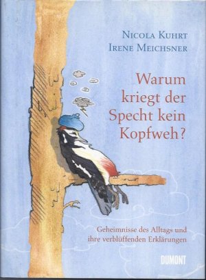 Warum kriegt der Specht kein Kopfweh? - Geheimnisse des Alltags und ihre verblüffenden Erklärungen