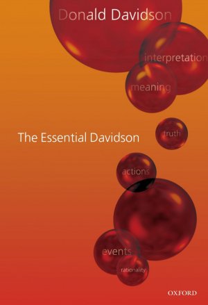 The Essential Davidson. Interpretation, Meaning, Truth, Actions, Events, Rationality