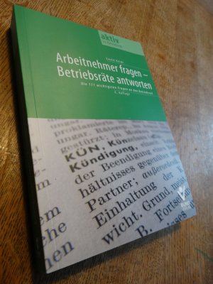 Arbeitnehmer fragen - Betriebsräte antworten - Die 111 wichtigsten Fragen an den Betriebsrat