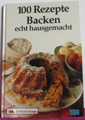 100 Rezepte Backen echt hausgemacht