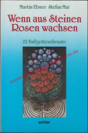 Wenn aus Steinen Rosen wachsen - 22 Bussgottesdienste