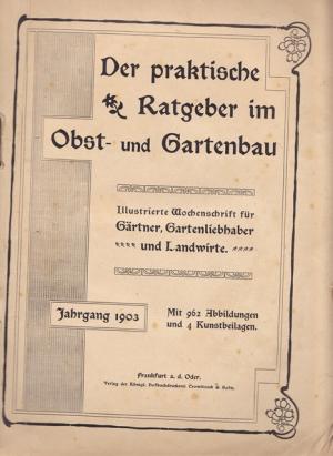 Der Praktische Ratgeber im Obst - und Gartenbau. Jahrgang 1903. ( 51. Heften). illustrierte Wochenschrift für Gärtner, Gartenliebhaber und Landwirte.