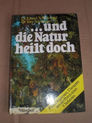 gebrauchtes Buch – Klaus Ch. Schimmel – und die Natur heilt doch. Fälle, Diagnosen, Therapien aus der Praxis eines Chefarztes