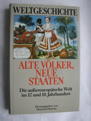 Weltgeschichte / Alte Völker, Neue Staaten - Die außereuropäische Welt im 17. und 18. Jahrhundert