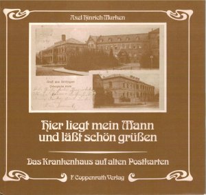 Hier liegt mein Mann und läßt schön grüßen - Das Krankenhaus auf alten Postkarten