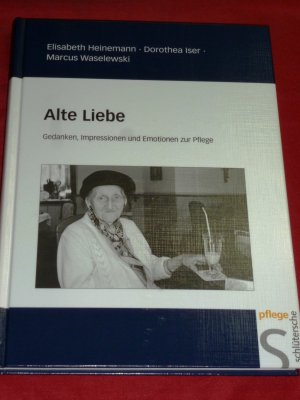 gebrauchtes Buch – Elisabeth Heinemann - Dorothea Iser - Marcus Waselewski – Alte Liebe - Gedanken, Impressionen und Emotionen zur Pflege