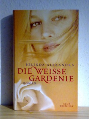 gebrauchtes Buch – Belinda Alexandra – Die weisse Gardenie