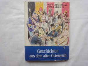 Geschichten Aus Dem Alten Österreich. Soldaten, Künstler, Leut´und Herrschaften.