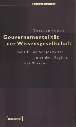 Gouvernementalität der Wissensgesellschaft - Politik und Subjektivität unter dem Regime des Wissens