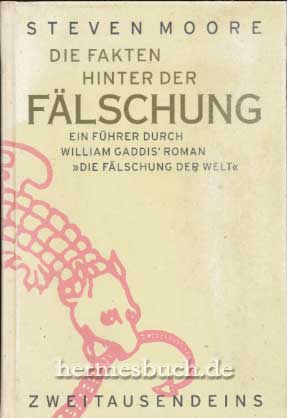 gebrauchtes Buch – Belletristik - Moore, Steven und William Gaddis – Die Fälschung der Welt. Roman und Die Fakten hinter der Fälschung. Ein Führer durch William Gaddis` Roman "Die Fälschung der Welt".